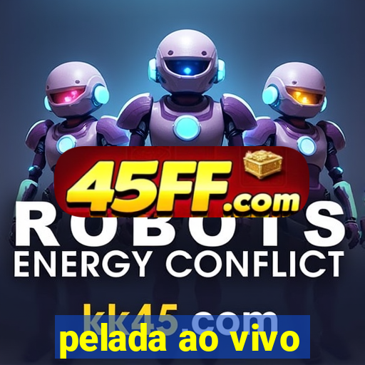 pelada ao vivo